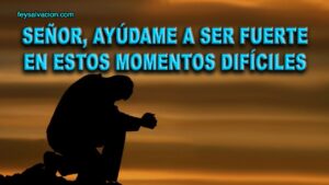 Dios, ayúdame a ser fuerte en momentos difíciles