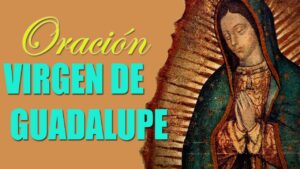 Virgen de Guadalupe: Oraciones Milagrosas y Poderosas